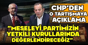 CHP’DEN O TARTIŞMAYA  AÇIKLAMA “MESELEYİ PARTİMİZİN YETKİLİ KURULLARINDA DEĞERLENDİRECEĞİZ”