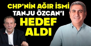 CHP’NİN AĞIR İSMİ TANJU ÖZCAN’I HEDEF ALDI