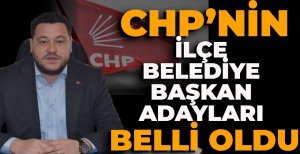 CHP'NİN İLÇE BELEDİYE BAŞKAN ADAYLARI BELLİ OLDU