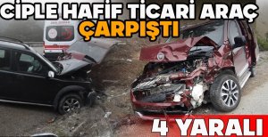 CİPLE HAFİF TİCARİ ARAÇ KAFA KAFAYA ÇARPIŞTI: 4 YARALI