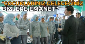 "ÇOCUKLARINIZ, GELECEĞİMİZ BİZLERE EMANET OLACAK"
