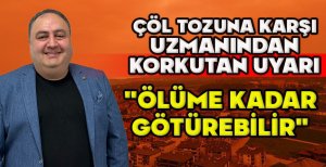 ÇÖL TOZUNA KARŞI UZMANINDAN KORKUTAN UYARI "ÖLÜME KADAR  GÖTÜREBİLİR"