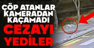 ÇÖP ATANLAR KAMERALARDAN KAÇAMADI: CEZAYI YEDİLER
