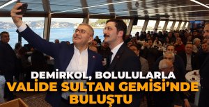 DEMİRKOL, BOLULULARLA VALİDE SULTAN GEMİSİ'NDE BULUŞTU