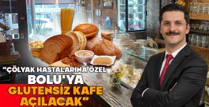 DEMİRKOL “ÇÖLYAK HASTALARINA ÖZEL BOLU'YA GLUTENSİZ KAFE AÇILACAK”