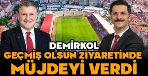 DEMİRKOL GEÇMİŞ OLSUN ZİYARETİNDE MÜJDEYİ VERDİ
