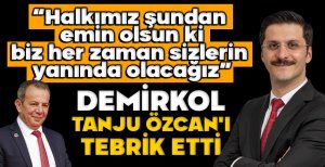 DEMİRKOL TANJU ÖZCAN'I TEBRİK ETTİ