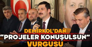 DEMİRKOL'DAN "PROJELER KONUŞULSUN" VURGUSU