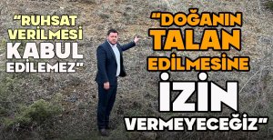 “DOĞANIN TALAN EDİLMESİNE İZİN VERMEYECEĞİZ”