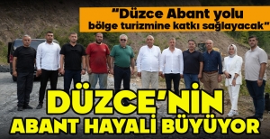 DÜZCE’NİN ABANT HAYALİ BÜYÜYOR... "DÜZCE ABANT YOLU BÖLGE TURİZMİNE KATKI SAĞLAYACAK"