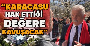 EKREM VELİOĞLU “KARACASU HAK ETTİĞİ DEĞERE KAVUŞACAK”