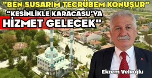 EKREM VELİOĞLU "KESİNLİKLE KARACASU'YA HİZMET GELECEK"