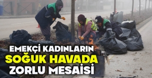 EMEKÇİ KADINLARIN SOĞUK HAVADA ZORLU MESAİSİ