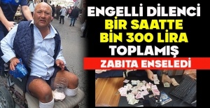 ENGELLİ DİLENCİ BİR SAATTE BİN 300 LİRA TOPLAMIŞ: ZABITA ENSELEDİ