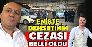 ENİŞTE DEHŞETİNİN CEZASI BELLİ OLDU