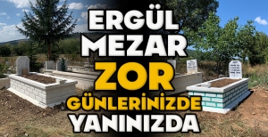 ERGÜL MEZAR ZOR GÜNLERİNİZDE YANINIZDA