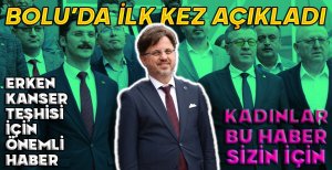 ERKEN KANSER TEŞHİSİ İÇİN ÖNEMLİ HABER...BOLU'DA İLK KEZ AÇIKLADI