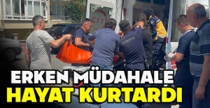 ERKEN MÜDAHALE HAYAT KURTARDI