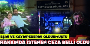 EŞİNİ VE KAYINPEDERİNİ ÖLDÜRMÜŞTÜ: HAKKINDA İSTENEN CEZA BELLİ OLDU