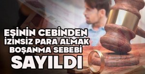 EŞİNİN CEBİNDEN İZİNSİZ PARA ALMAK BOŞANMA SEBEBİ SAYILDI