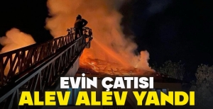EVİN ÇATISI ALEV ALEV YANDI