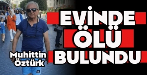 EVİNDE ÖLÜ BULUNDU