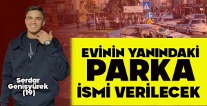 EVİNİN YANINDAKİ PARKA İSMİ VERİLECEK