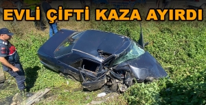 EVLİ ÇİFTİ KAZA AYIRDI