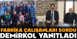 FABRİKA ÇALIŞANLARI SORDU DEMİRKOL YANITLADI
