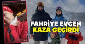 FAHRİYE EVCEN KAZA GEÇİRDİ