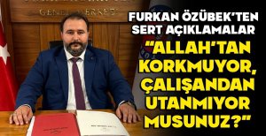 FURKAN ÖZÜBEK’TEN SERT AÇIKLAMALAR...“ALLAH’TAN KORKMUYOR, ÇALIŞANDAN UTANMIYOR MUSUNUZ?”
