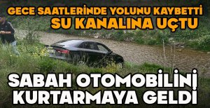 GECE SAATLERİNDE YOLUNU KAYBEDİP SU KANALINA UÇTU... OTOMOBİLİNİ SABAH SAATLERİNDE KURTARMAYA GELDİ