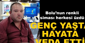 GENÇ YAŞTA HAYATA VEDA ETTİ