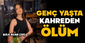GENÇ YAŞTA KAHREDEN ÖLÜM