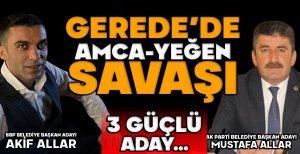 GEREDE’DE AMCA-YEĞEN SAVAŞI... AMCASININ KARŞISINA ÇIKTI ADAY OLDU... GEREDE’DE 3 GÜÇLÜ ADAY