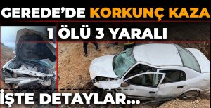 GEREDE'DE KORKUNÇ KAZA: 1 ÖLÜ 3 YARALI... İŞTE DETAYLAR