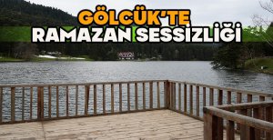 GÖLCÜK'TE RAMAZAN SESSİZLİĞİ