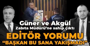 GÜNER VE AKGÜL ZABITA MÜDÜRÜ'NE SAHİP ÇIKTI...EDİTÖR YORUMU "BAŞKAN BU SANA YAKIŞMADI"