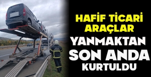 HAFİF TİCARİ ARAÇLAR YANMAKTAN  SON ANDA KURTULDU