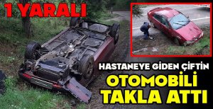 HASTANEYE GİDEN ÇİFTİN OTOMOBİLİ TAKLA ATTI: 1 YARALI