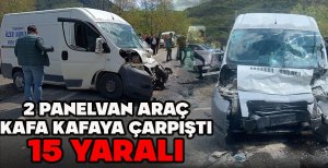 İKİ PANELVAN ARAÇ KAFA KAFAYA ÇARPIŞTI: 15 YARALI