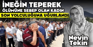 İNEĞİN TEPEREK ÖLÜMÜNE SEBEP OLAN KADIN, SON YOLCULUĞUNA UĞURLANDI