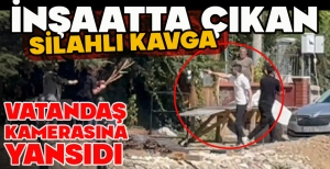 İNŞAATTA ÇIKAN SİLAHLI KAVGA VATANDAŞ KAMERASINA YANSIDI