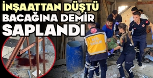 İNŞAATTAN DÜŞTÜ, BACAĞINA DEMİR SAPLANDI