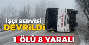 İŞÇİ SERVİSİ DEVRİLDİ: 1 ÖLÜ, 8 YARALI