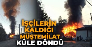 İŞÇİLERİN KALDIĞI MÜŞTEMİLAT KÜLE DÖNDÜ