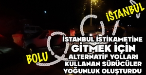 İSTANBUL İSTİKAMETİNE GİTMEK İÇİN ALTERNATİF YOLLARI  KULLANAN SÜRÜCÜLER  YOĞUNLUK OLUŞTURDU