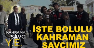 İŞTE BOLULU KAHRAMAN SAVCIMIZ