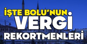 İŞTE BOLU’NUN VERGİ REKORTMENİ ŞİRKETLERİ....