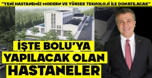 İŞTE BOLU’YA YAPILACAK YENİ HASTANELER